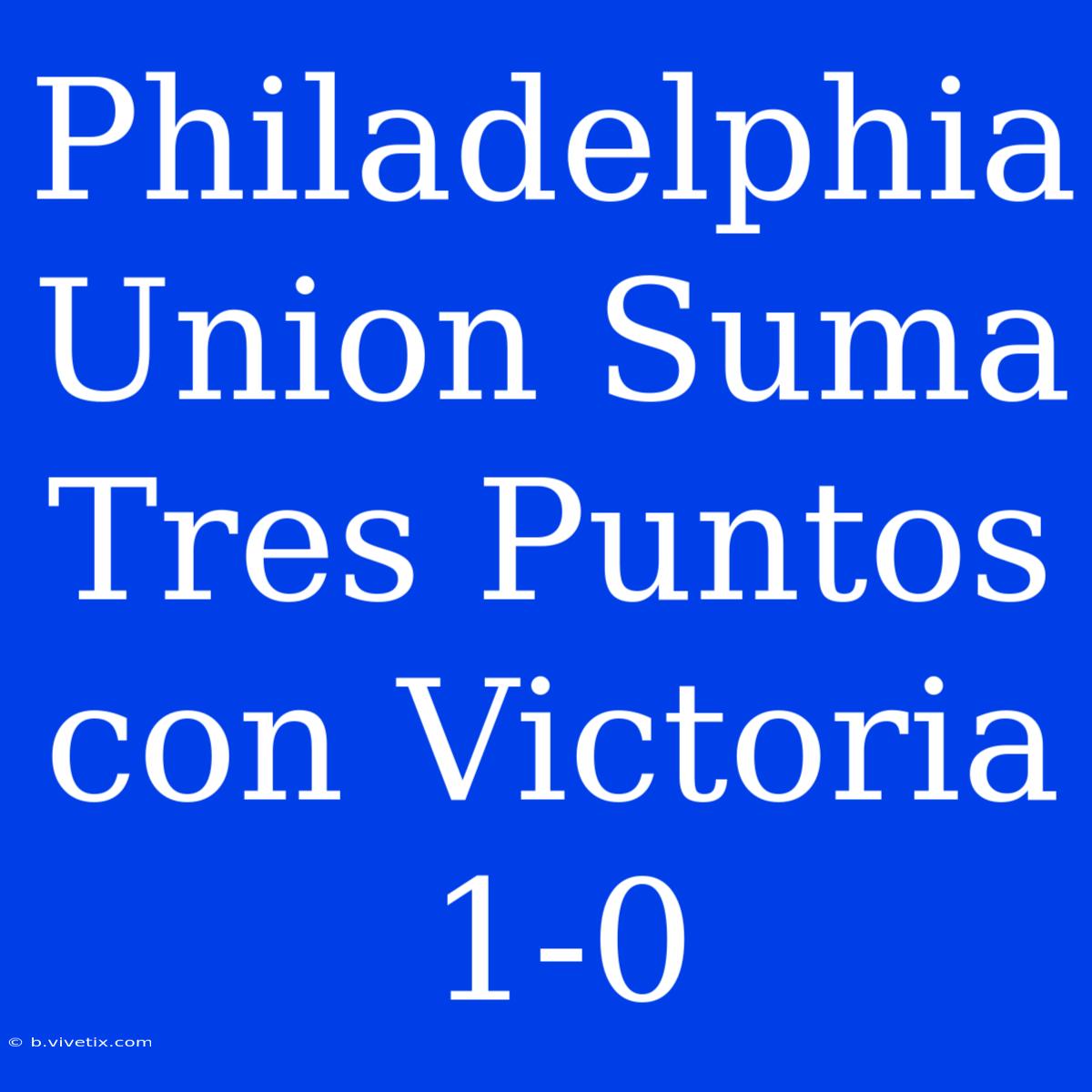 Philadelphia Union Suma Tres Puntos Con Victoria 1-0