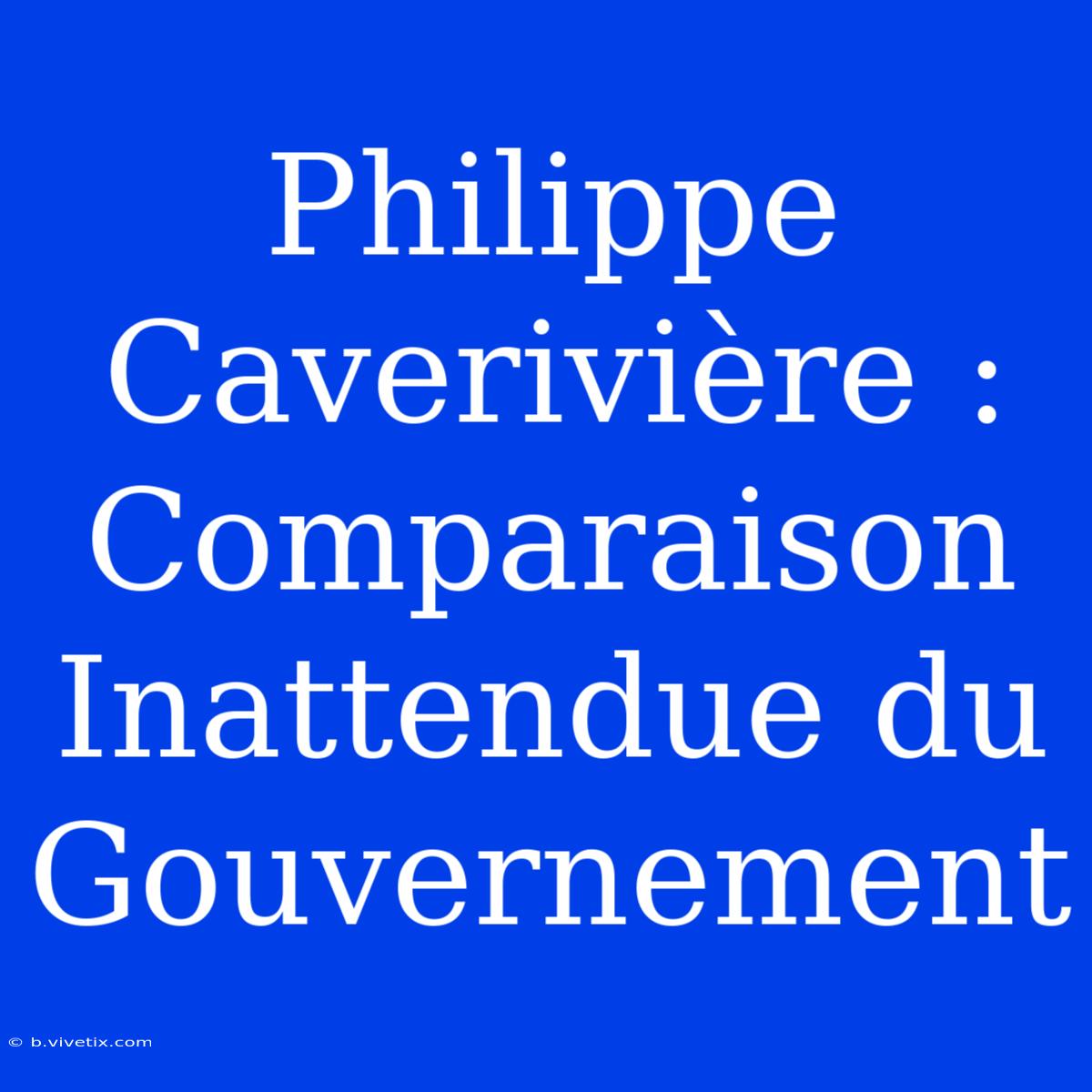 Philippe Caverivière : Comparaison Inattendue Du Gouvernement