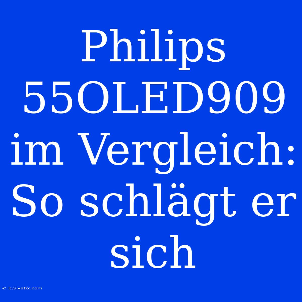 Philips 55OLED909 Im Vergleich: So Schlägt Er Sich