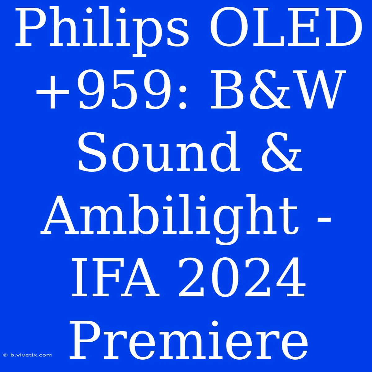 Philips OLED+959: B&W Sound & Ambilight - IFA 2024 Premiere