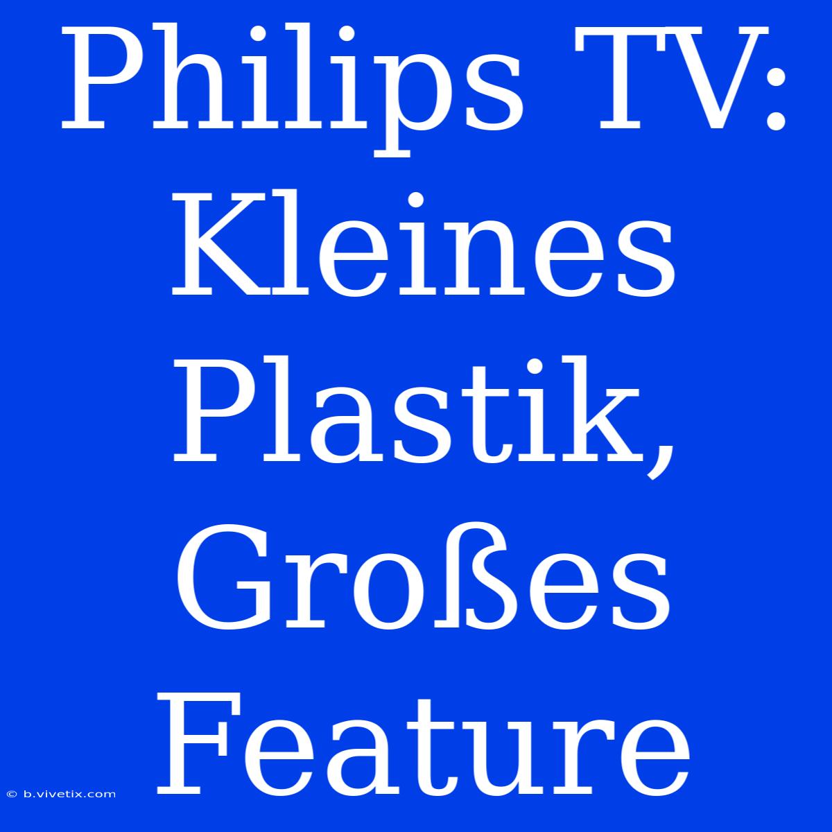 Philips TV: Kleines Plastik, Großes Feature