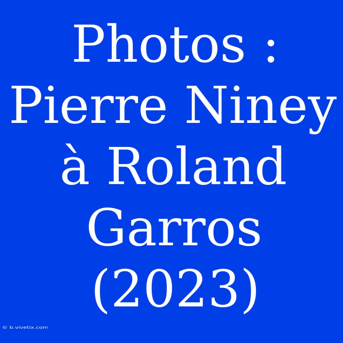 Photos : Pierre Niney À Roland Garros (2023)