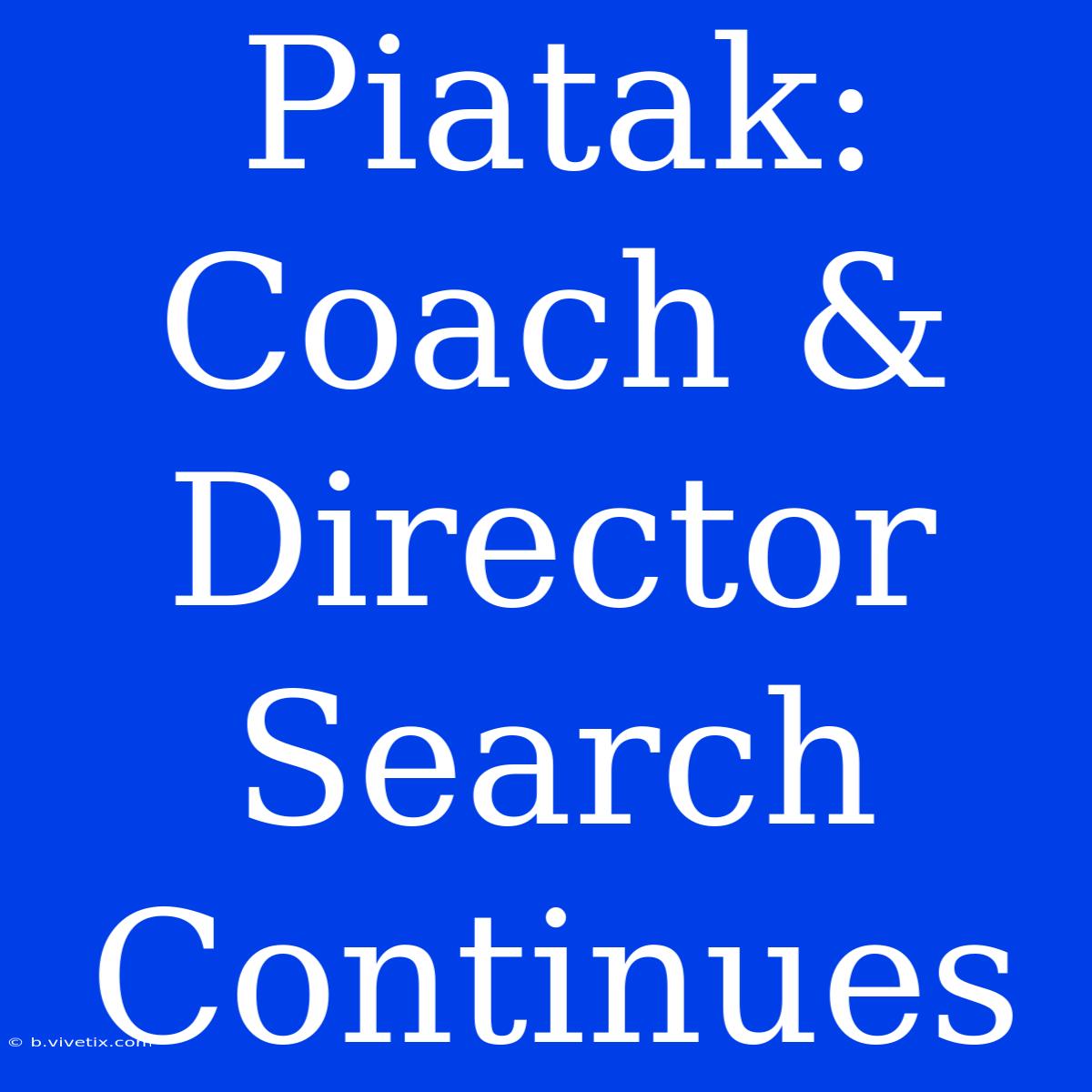 Piatak: Coach & Director Search Continues