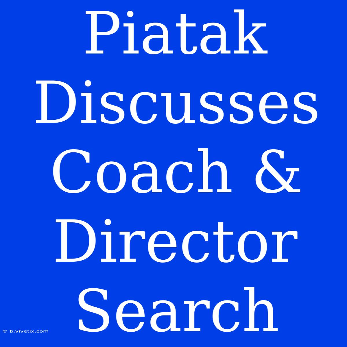 Piatak Discusses Coach & Director Search