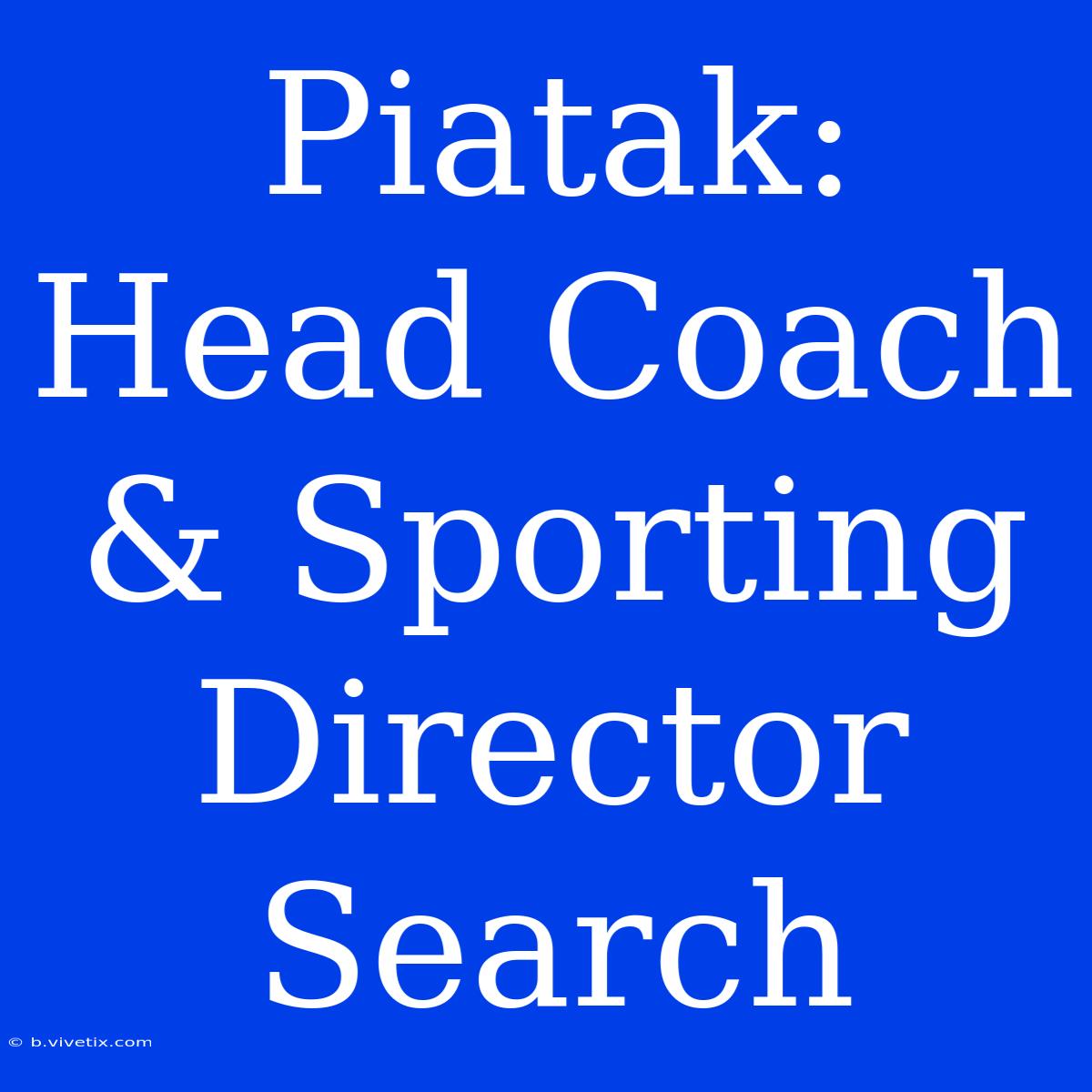 Piatak: Head Coach & Sporting Director Search