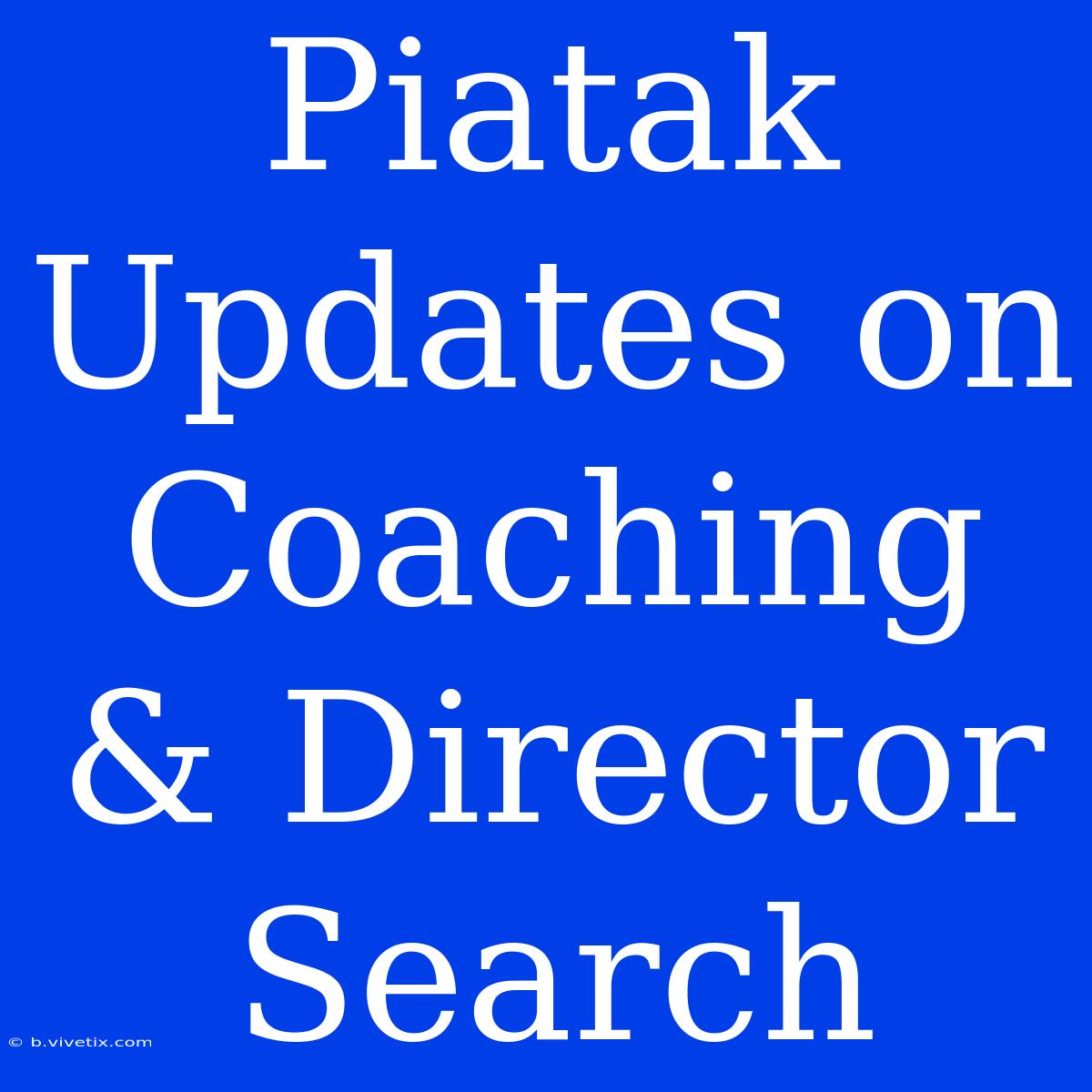 Piatak Updates On Coaching & Director Search