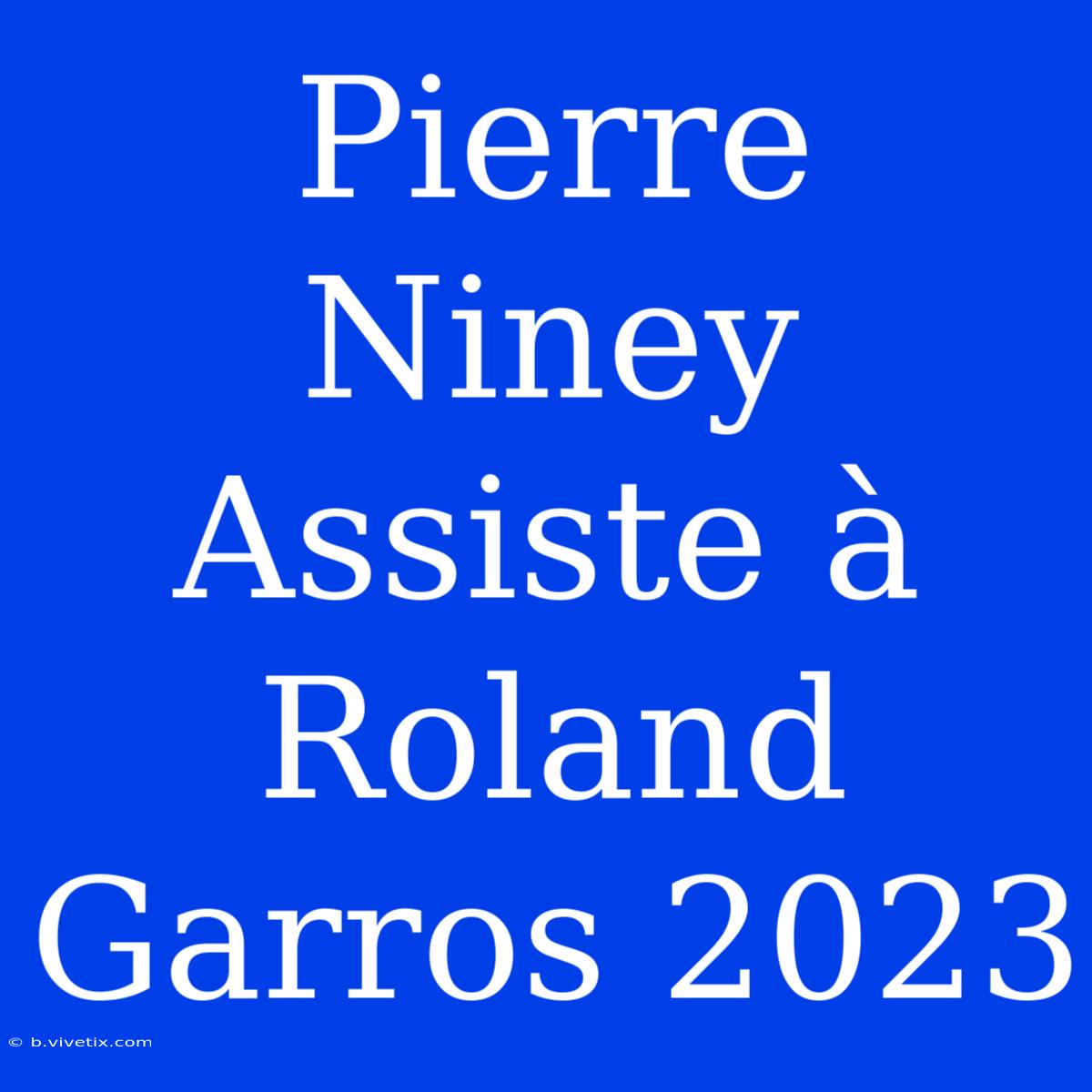 Pierre Niney Assiste À Roland Garros 2023