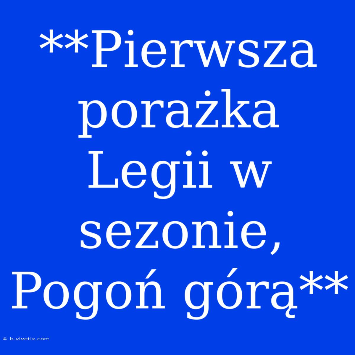 **Pierwsza Porażka Legii W Sezonie, Pogoń Górą**