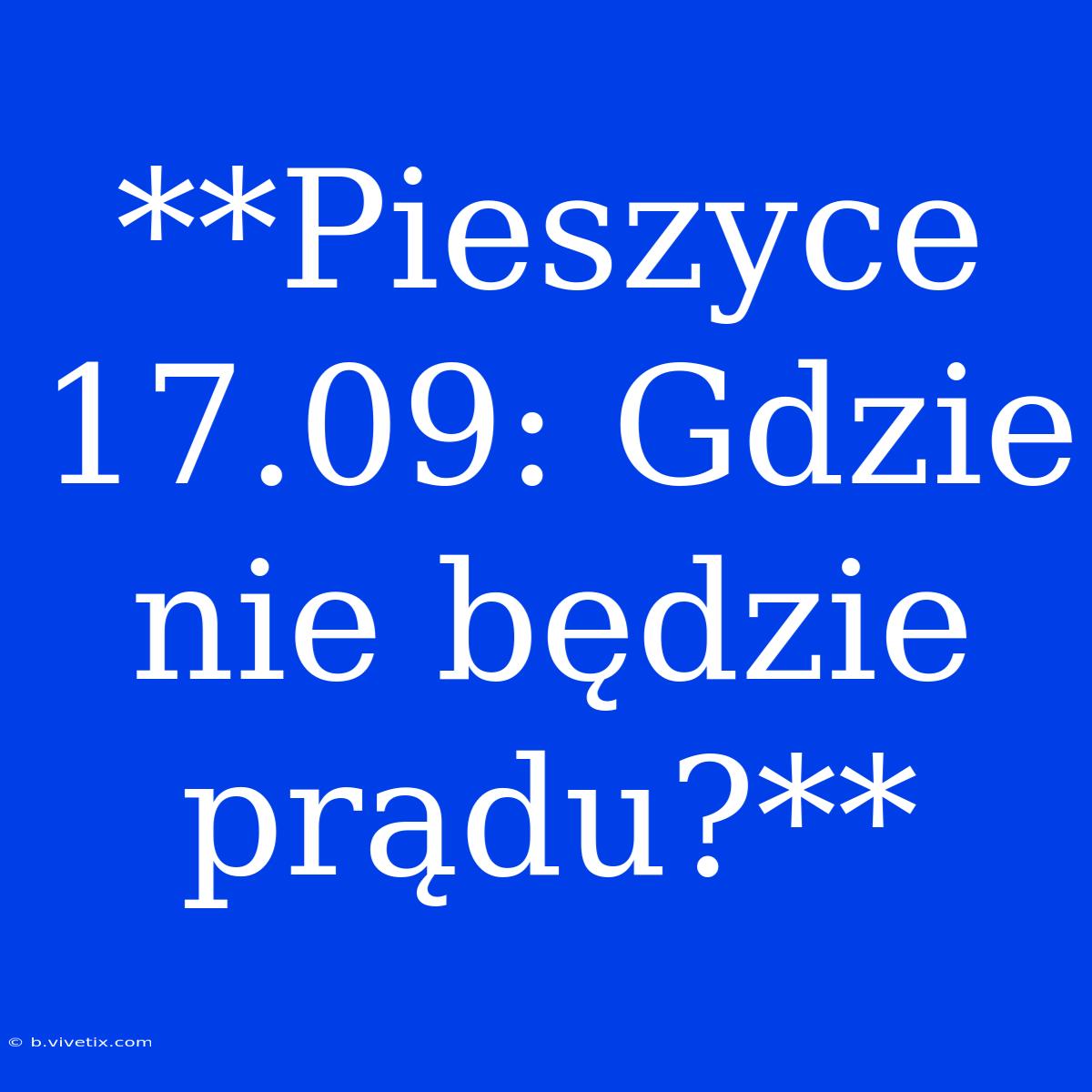 **Pieszyce 17.09: Gdzie Nie Będzie Prądu?**