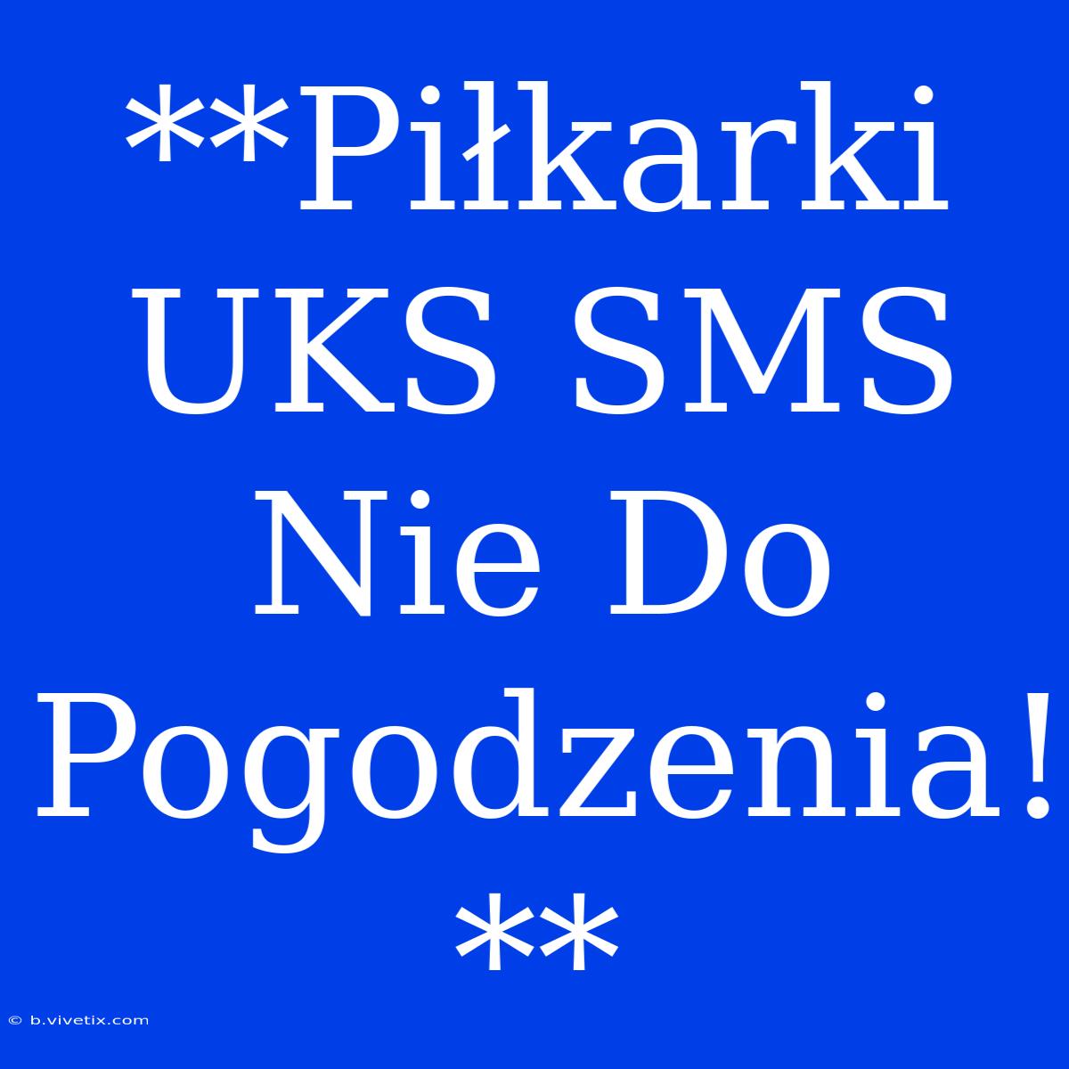 **Piłkarki UKS SMS Nie Do Pogodzenia!**