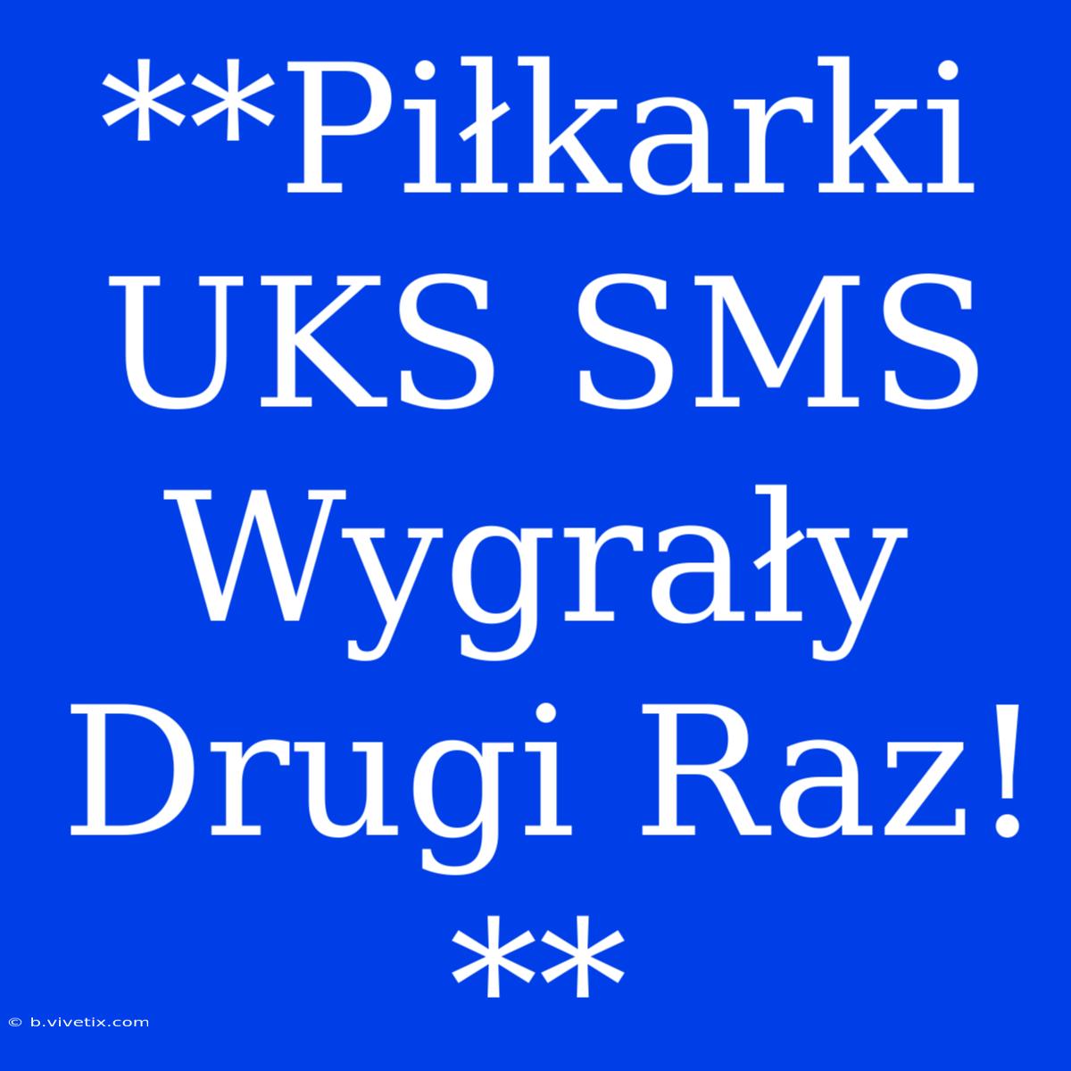 **Piłkarki UKS SMS Wygrały Drugi Raz!**