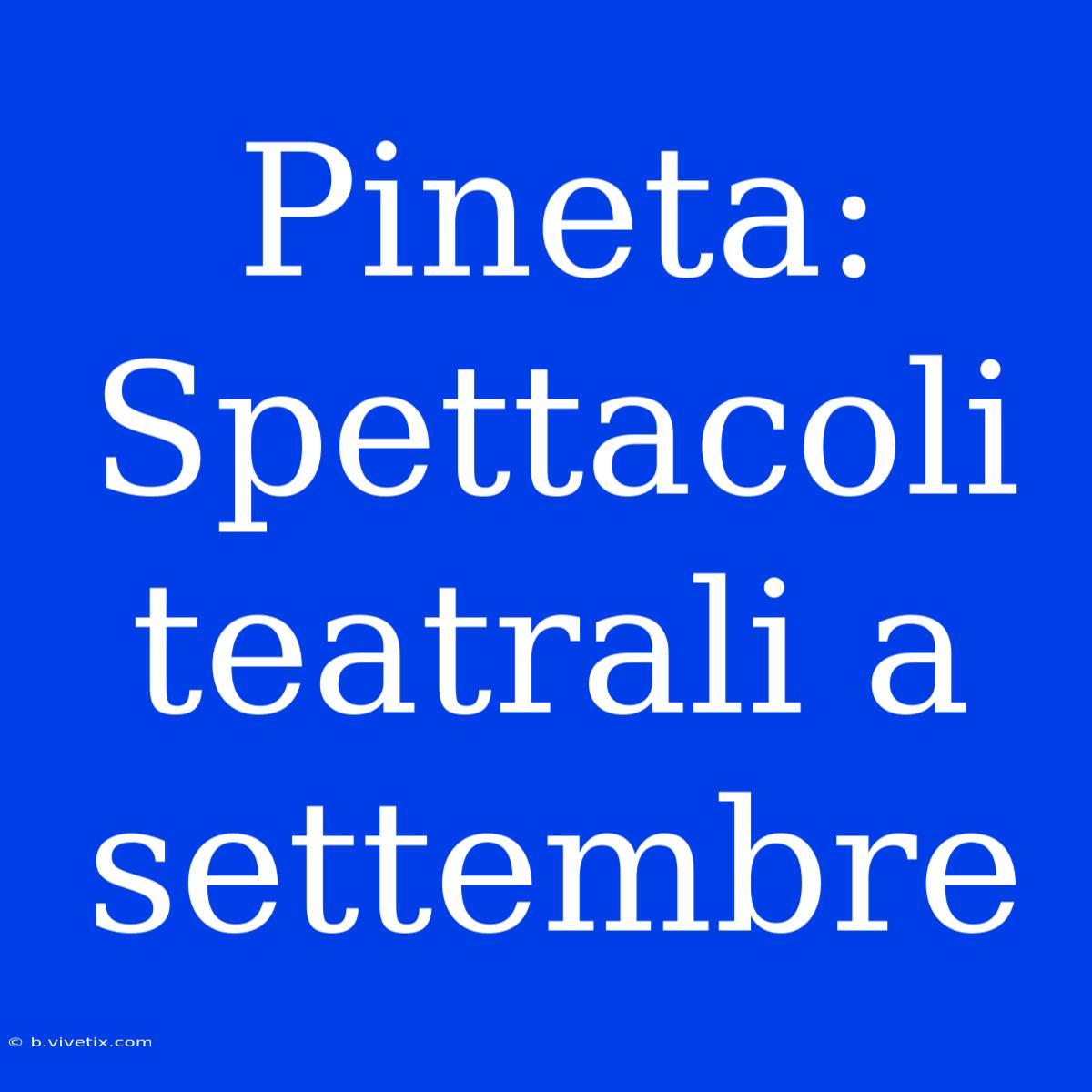 Pineta: Spettacoli Teatrali A Settembre