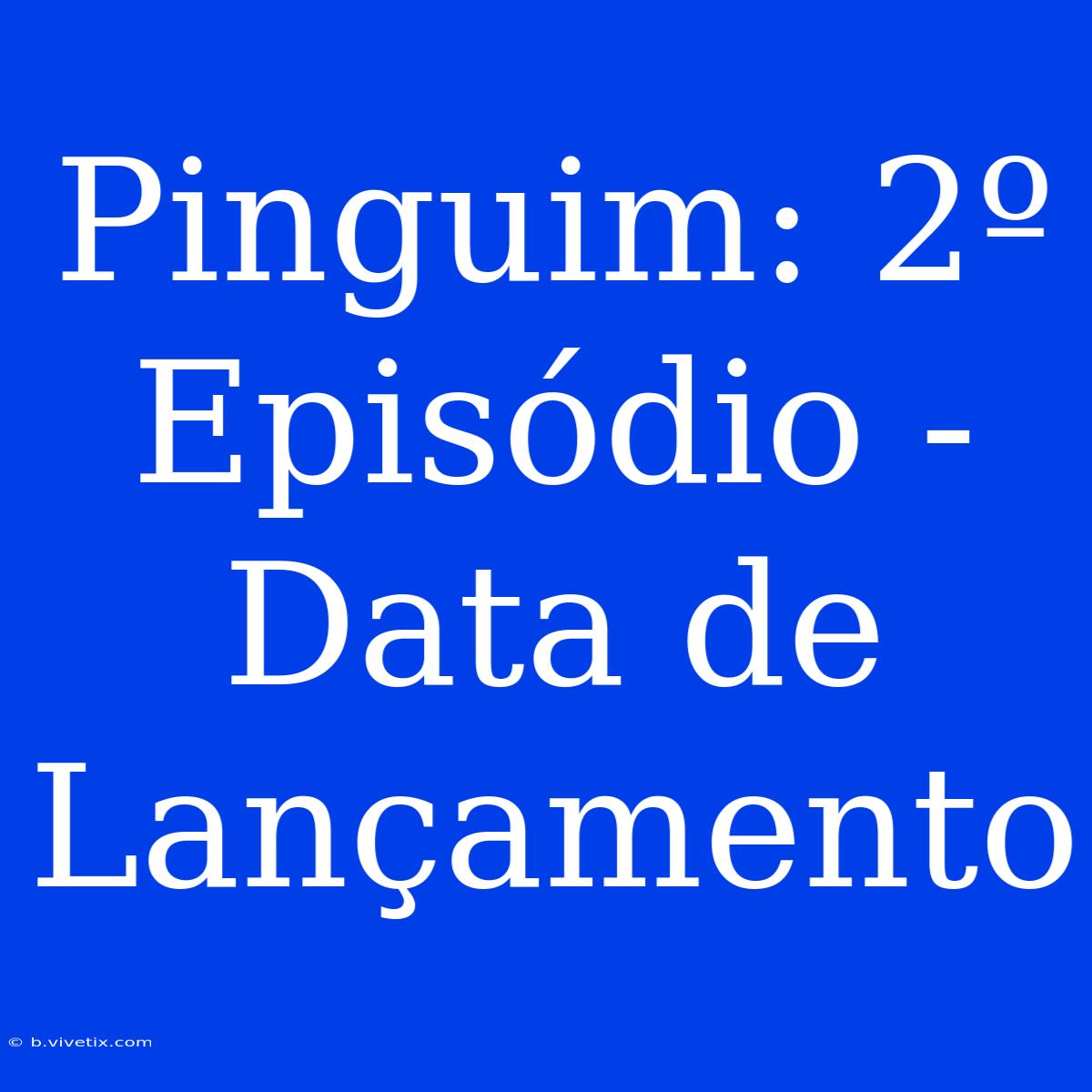 Pinguim: 2º Episódio - Data De Lançamento