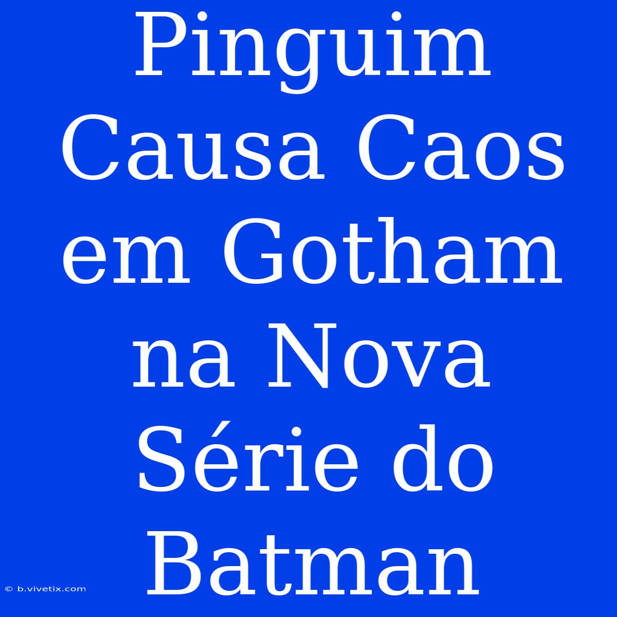 Pinguim Causa Caos Em Gotham Na Nova Série Do Batman