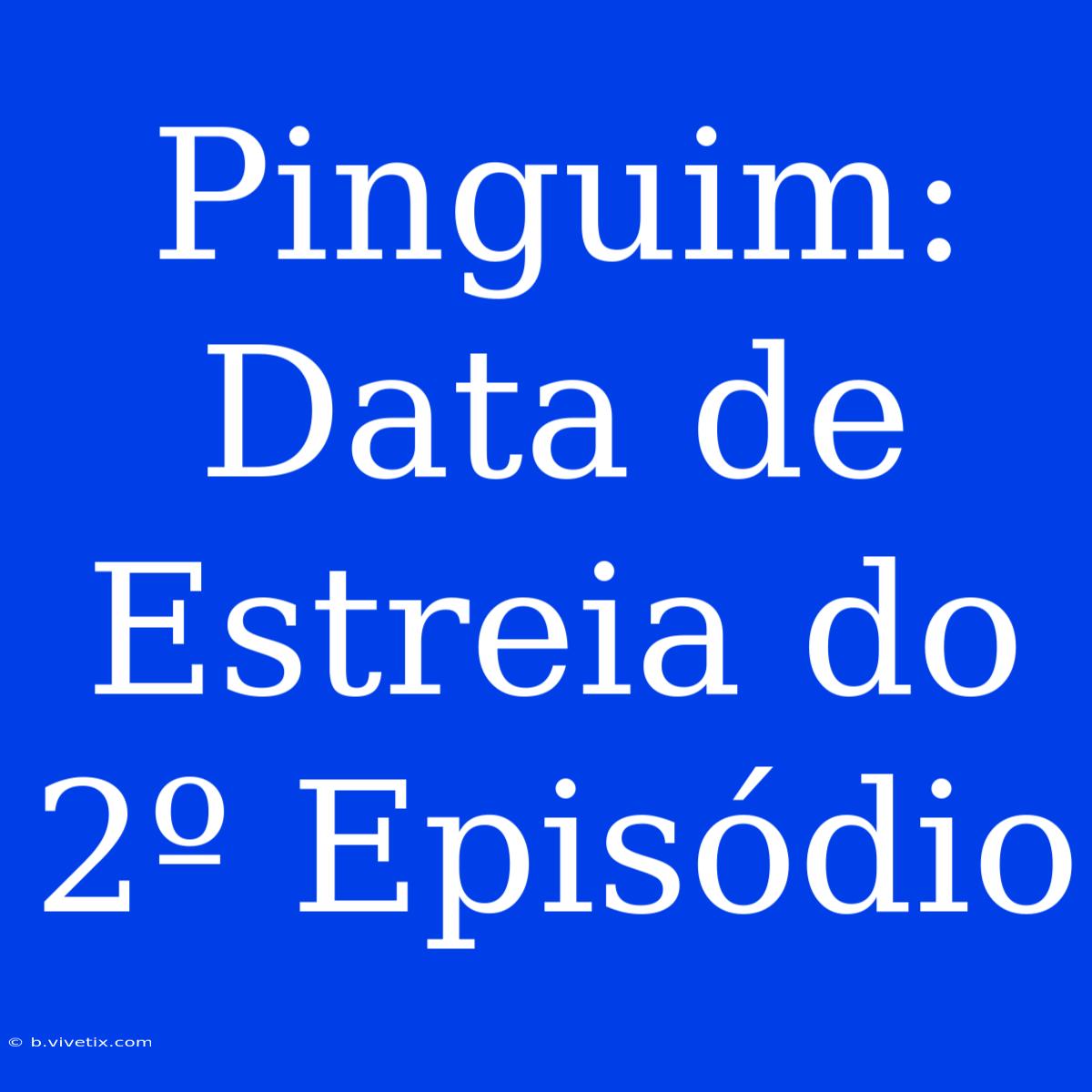 Pinguim: Data De Estreia Do 2º Episódio