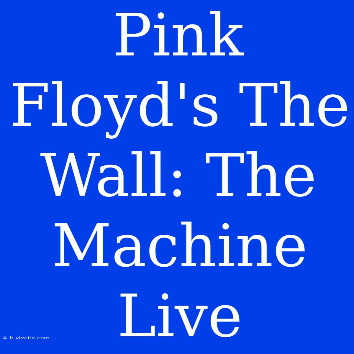 Pink Floyd's The Wall: The Machine Live