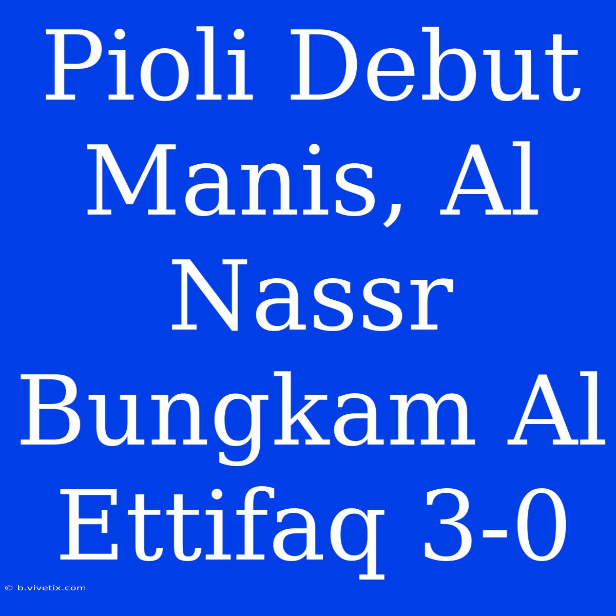 Pioli Debut Manis, Al Nassr Bungkam Al Ettifaq 3-0