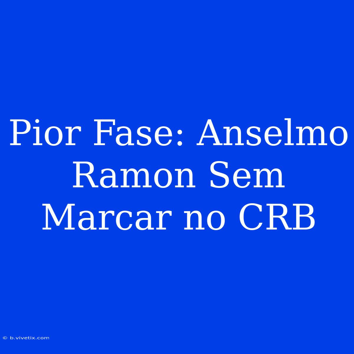 Pior Fase: Anselmo Ramon Sem Marcar No CRB