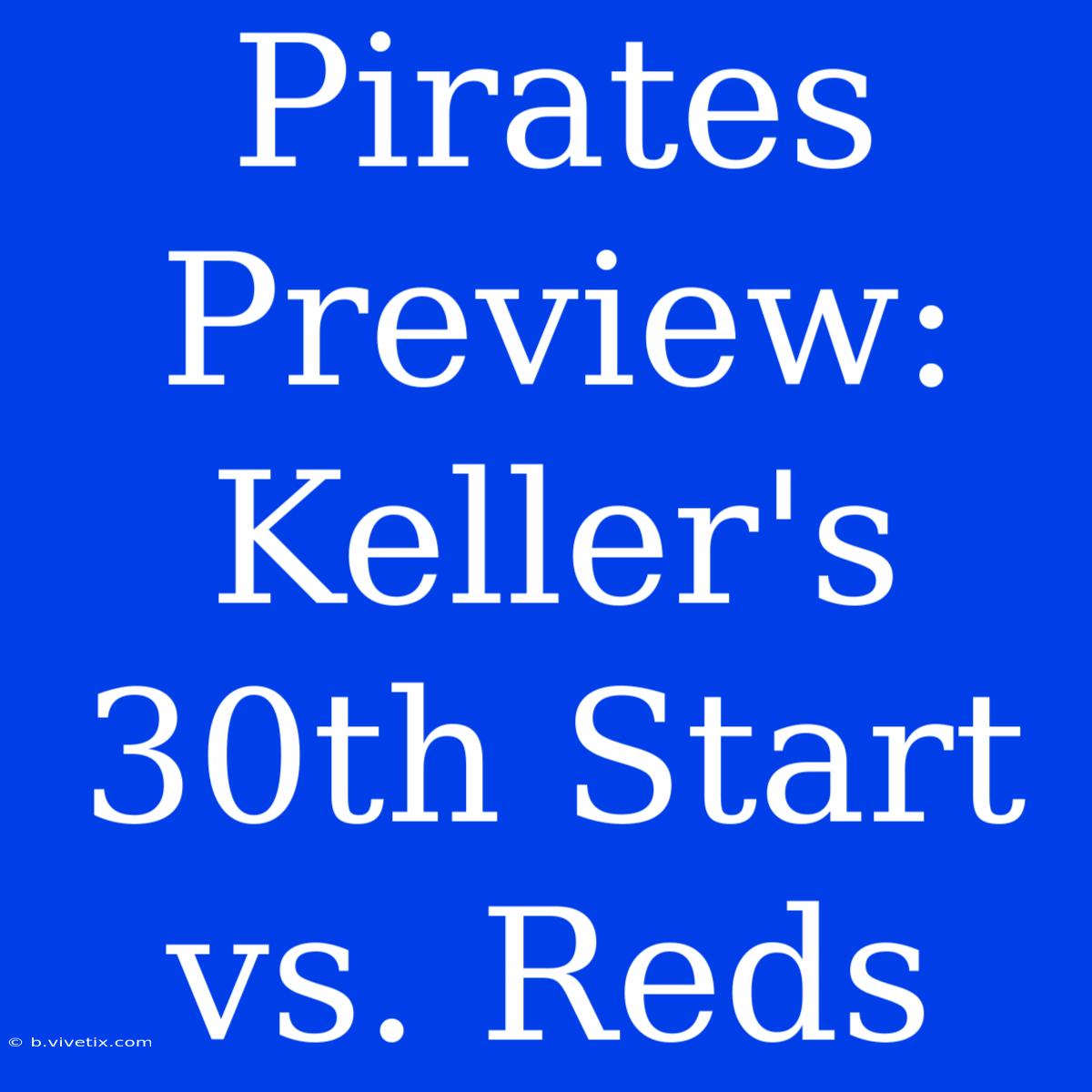 Pirates Preview: Keller's 30th Start Vs. Reds