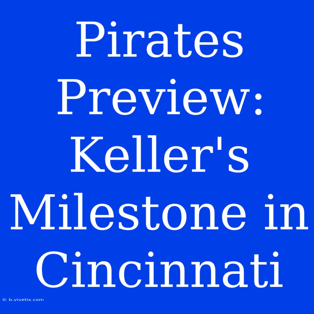 Pirates Preview: Keller's Milestone In Cincinnati