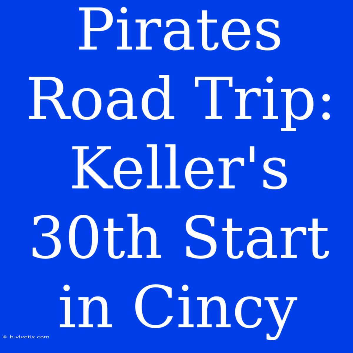 Pirates Road Trip: Keller's 30th Start In Cincy 