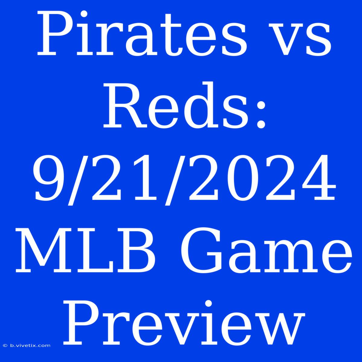 Pirates Vs Reds: 9/21/2024 MLB Game Preview 