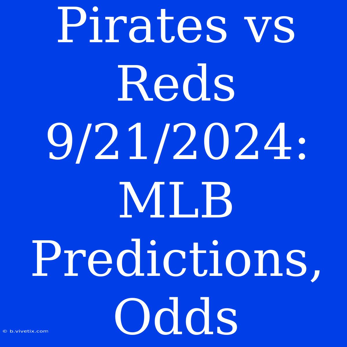 Pirates Vs Reds 9/21/2024: MLB Predictions, Odds