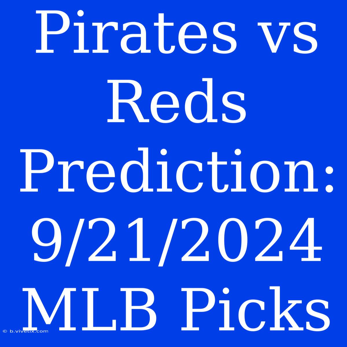 Pirates Vs Reds Prediction: 9/21/2024 MLB Picks