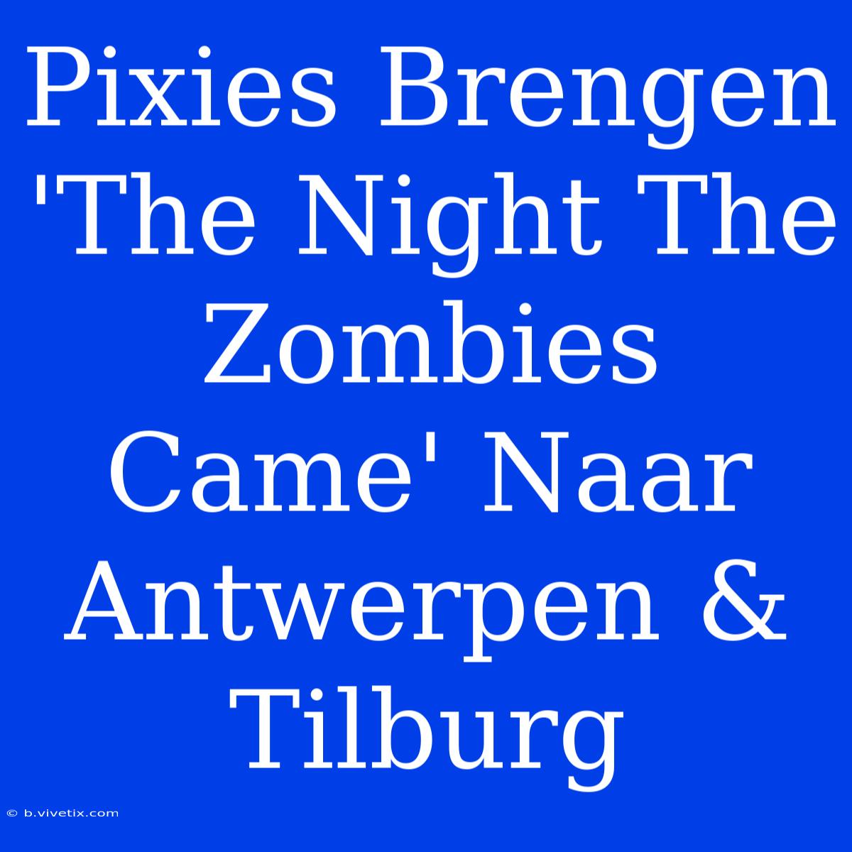 Pixies Brengen 'The Night The Zombies Came' Naar Antwerpen & Tilburg