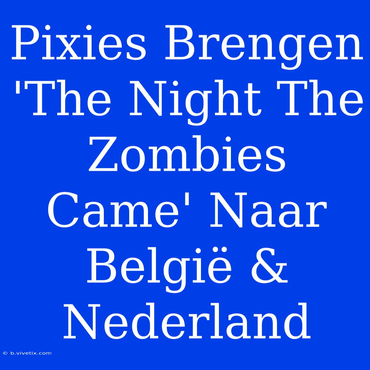 Pixies Brengen 'The Night The Zombies Came' Naar België & Nederland