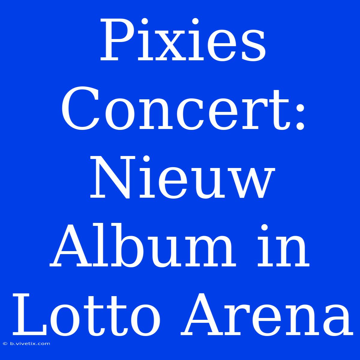 Pixies Concert: Nieuw Album In Lotto Arena