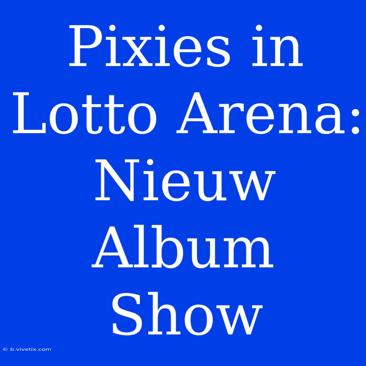 Pixies In Lotto Arena: Nieuw Album Show 