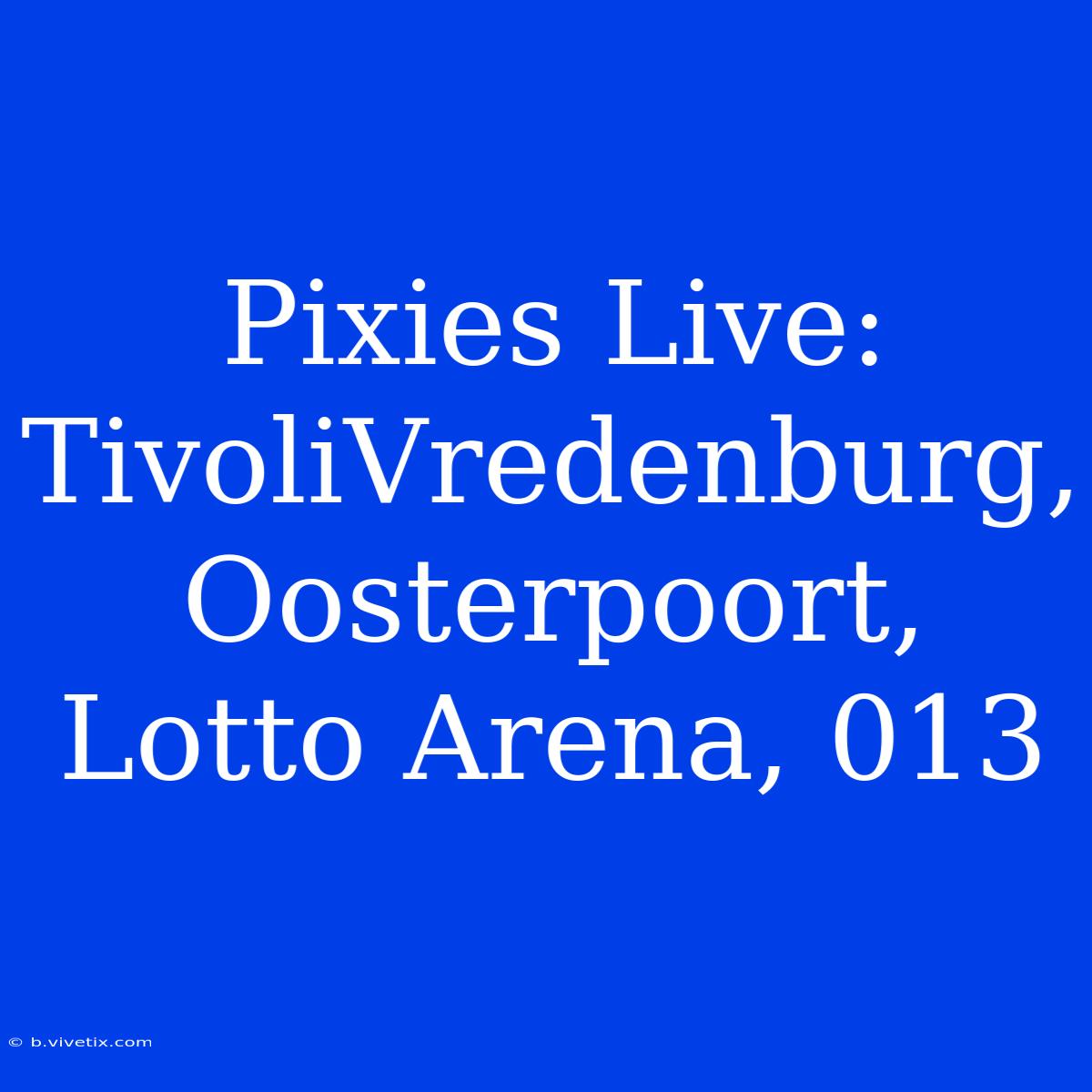 Pixies Live: TivoliVredenburg, Oosterpoort, Lotto Arena, 013