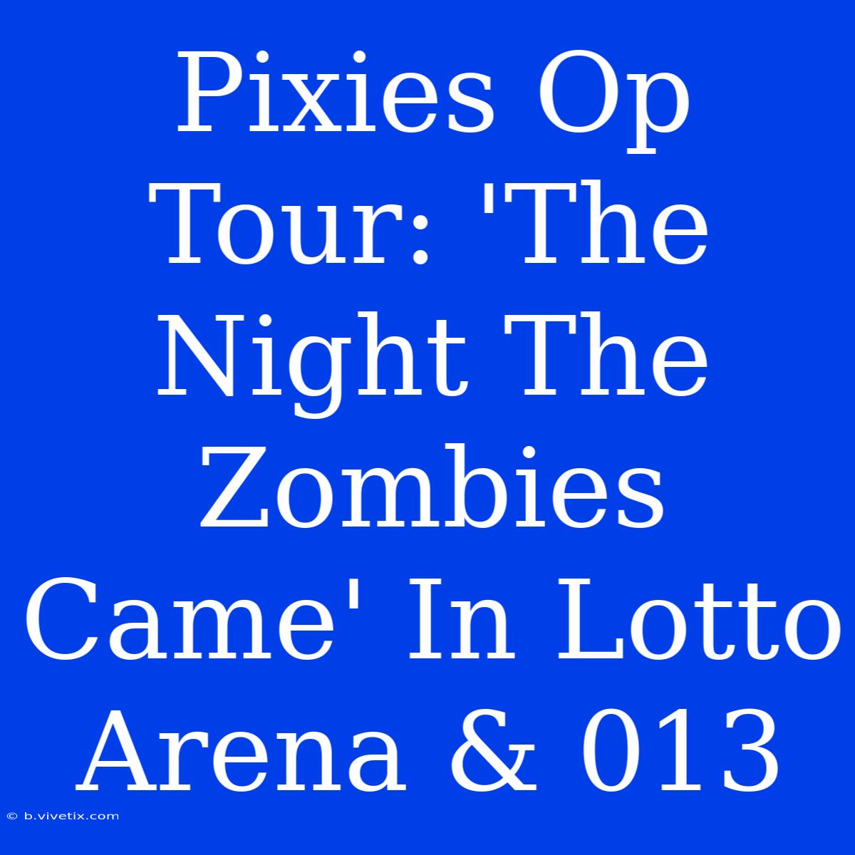 Pixies Op Tour: 'The Night The Zombies Came' In Lotto Arena & 013