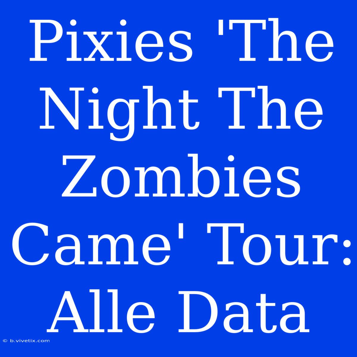 Pixies 'The Night The Zombies Came' Tour: Alle Data