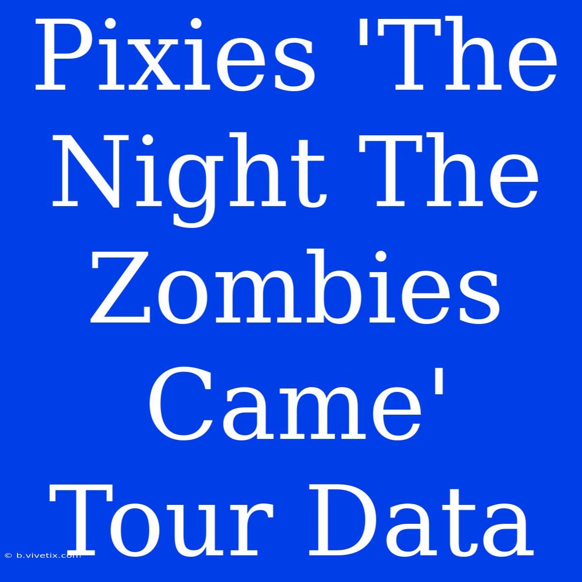 Pixies 'The Night The Zombies Came' Tour Data