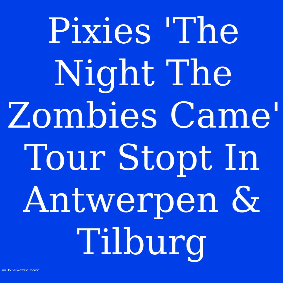 Pixies 'The Night The Zombies Came' Tour Stopt In Antwerpen & Tilburg