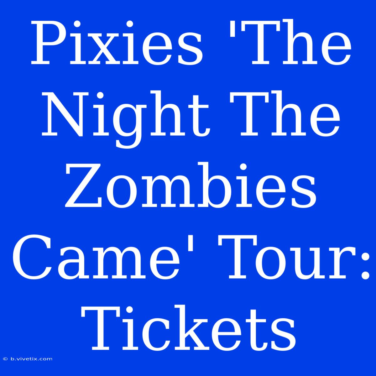 Pixies 'The Night The Zombies Came' Tour: Tickets