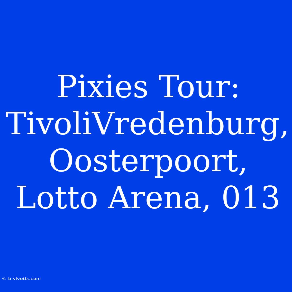 Pixies Tour: TivoliVredenburg, Oosterpoort, Lotto Arena, 013