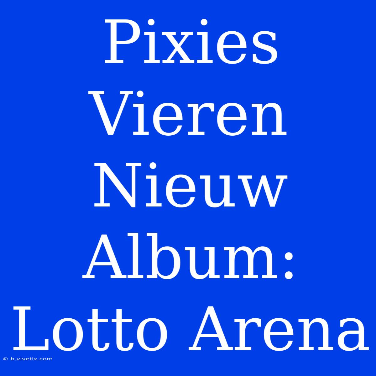 Pixies Vieren Nieuw Album: Lotto Arena