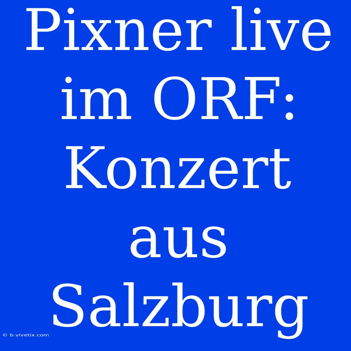 Pixner Live Im ORF: Konzert Aus Salzburg 