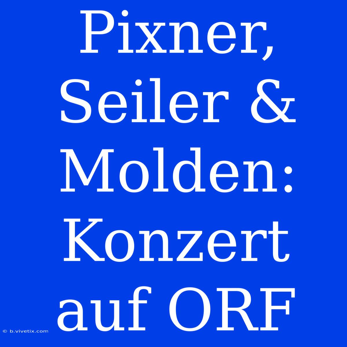 Pixner, Seiler & Molden: Konzert Auf ORF