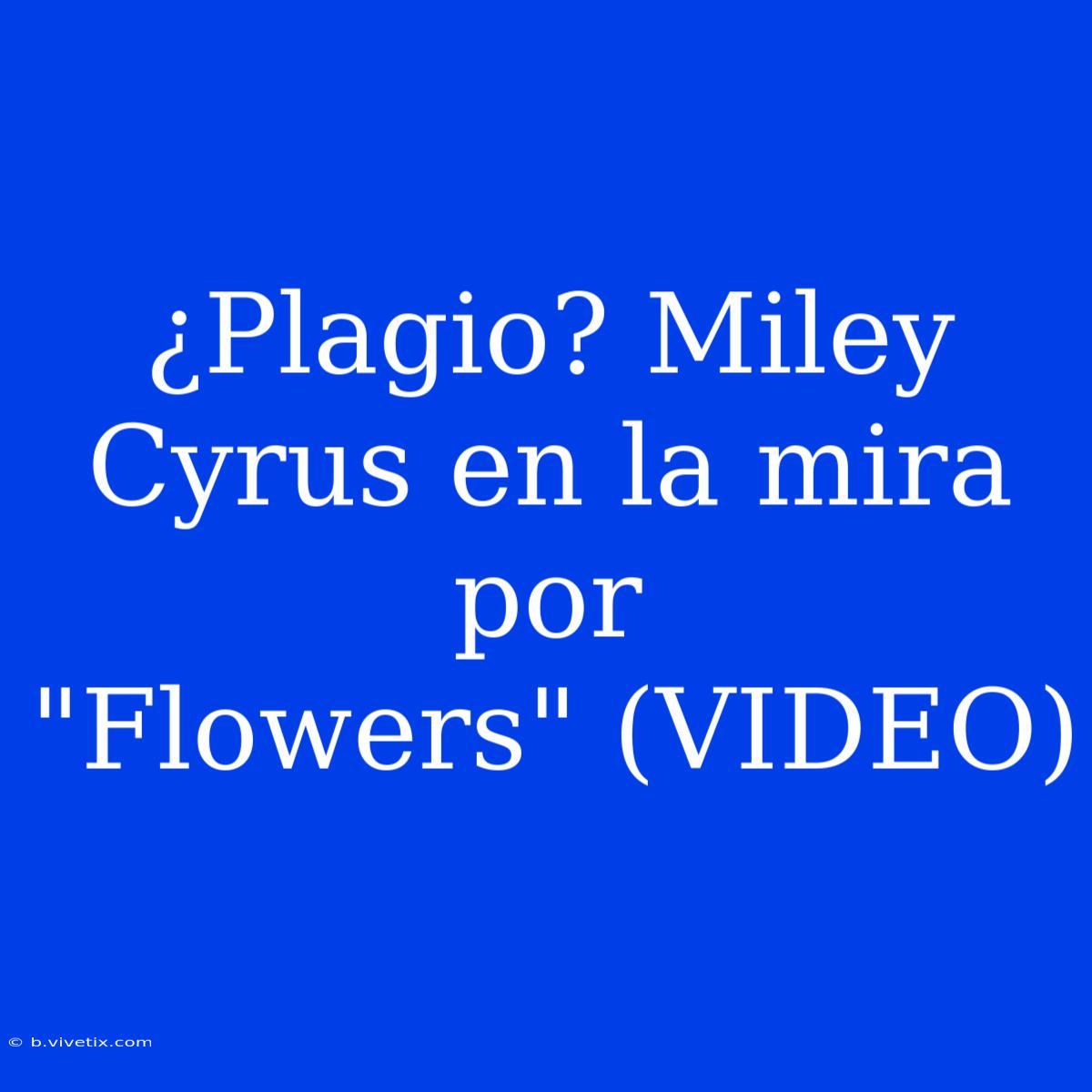 ¿Plagio? Miley Cyrus En La Mira Por 