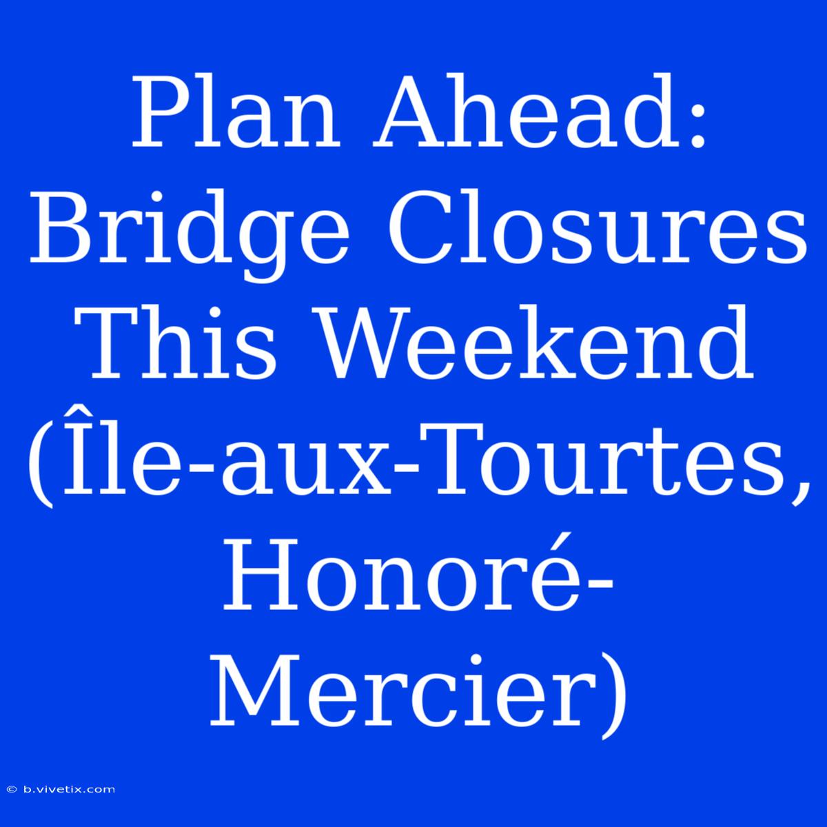 Plan Ahead: Bridge Closures This Weekend (Île-aux-Tourtes, Honoré-Mercier)