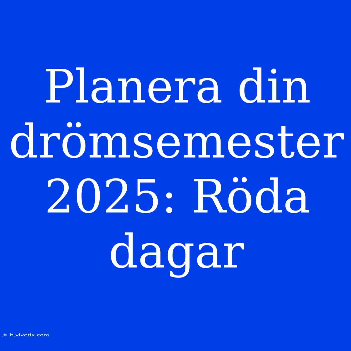 Planera Din Drömsemester 2025: Röda Dagar