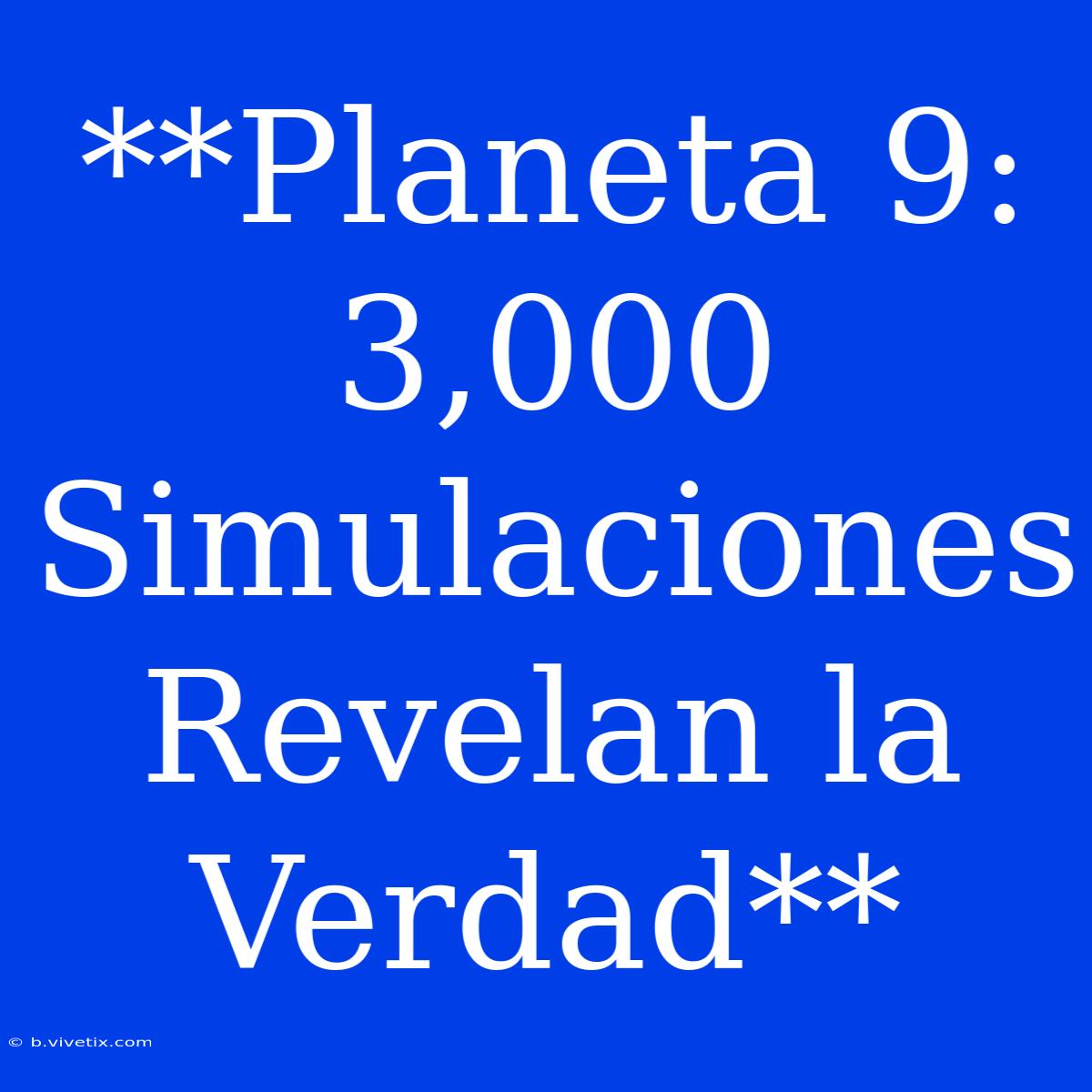 **Planeta 9: 3,000 Simulaciones Revelan La Verdad**