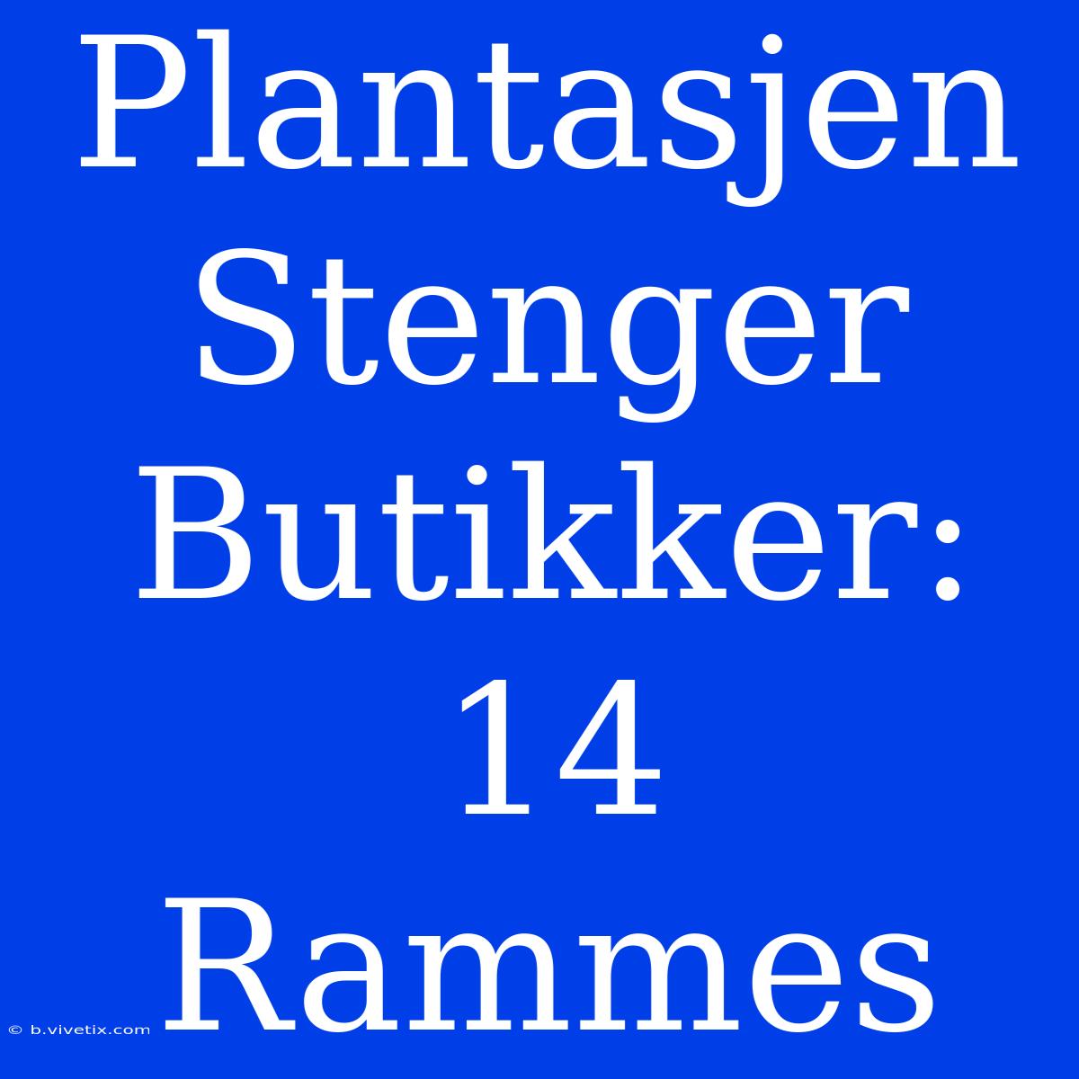 Plantasjen Stenger Butikker: 14 Rammes