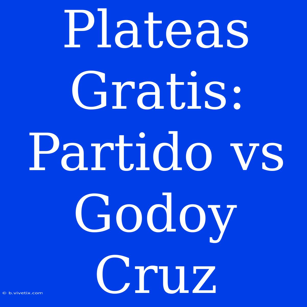 Plateas Gratis: Partido Vs Godoy Cruz