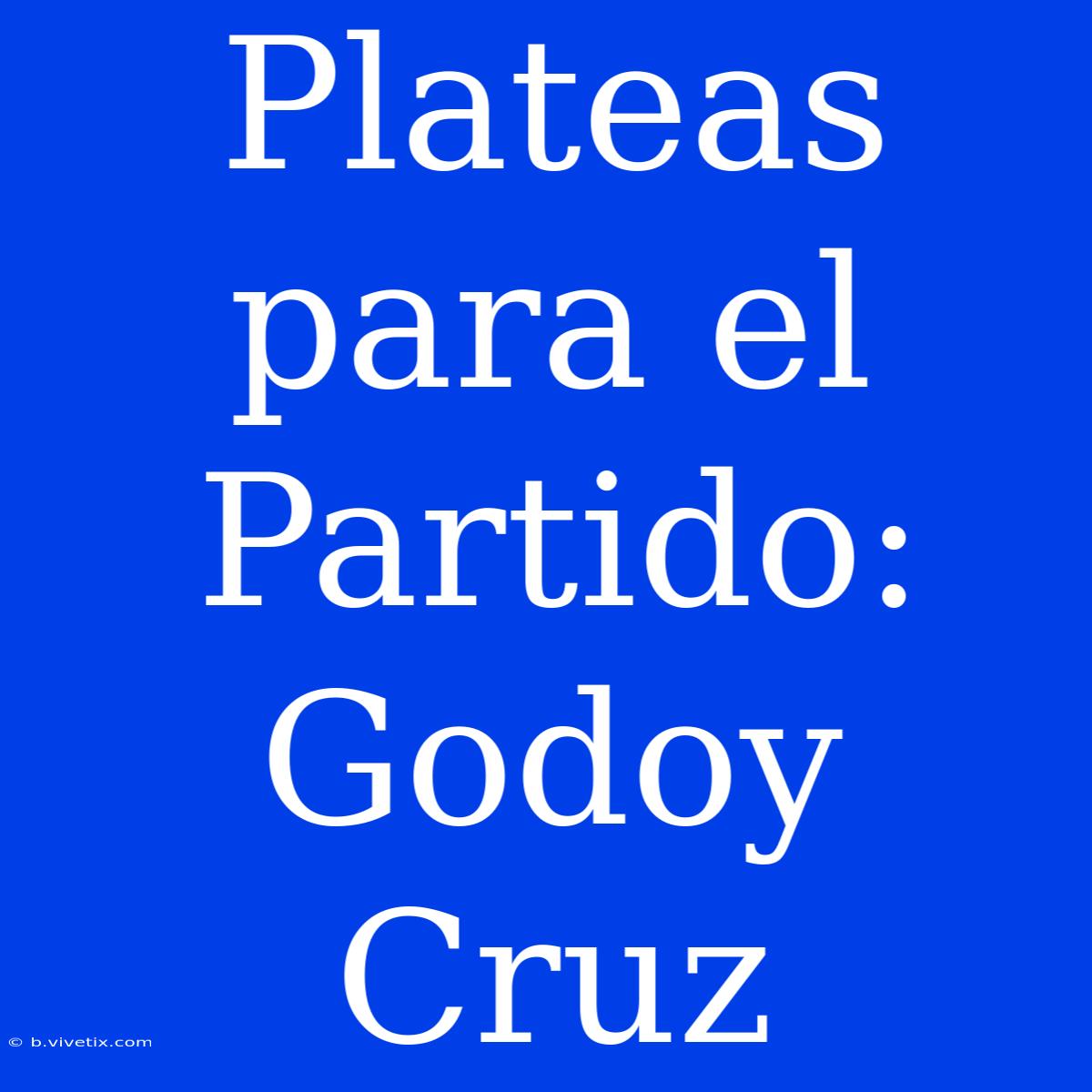 Plateas Para El Partido: Godoy Cruz