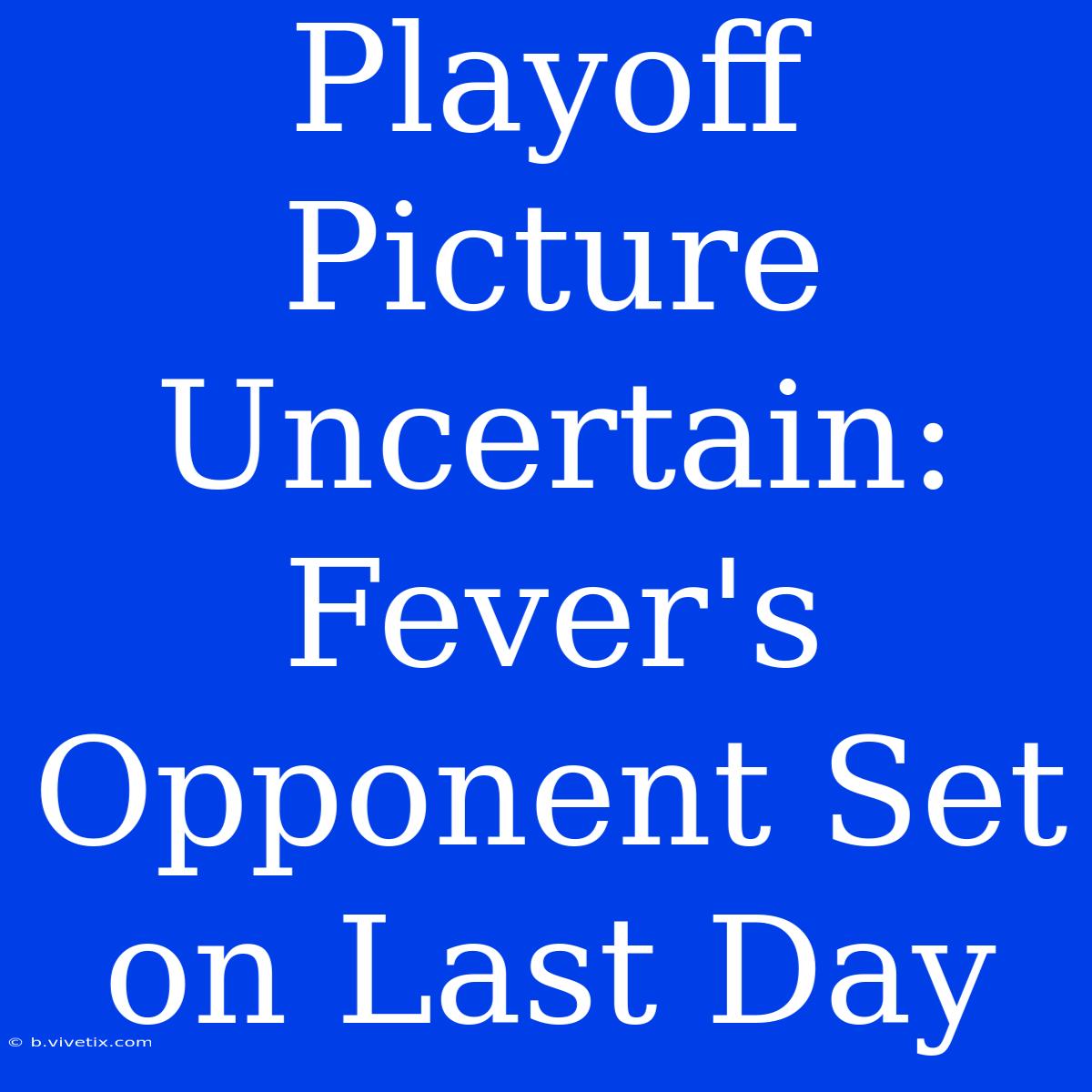 Playoff Picture Uncertain: Fever's Opponent Set On Last Day